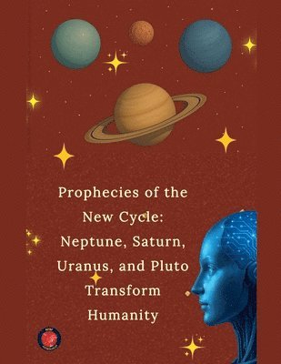 bokomslag Prophecies of the New Cycle: Neptune, Saturn, Uranus, and Pluto Transform Humanity