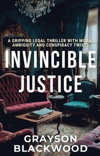 bokomslag Invincible Justice: A Gripping Legal Thriller with Moral Ambiguity and Conspiracy Twists