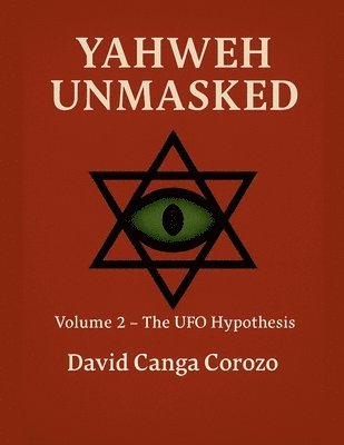 Yahweh Unmasked (Volume 2) The UFO Hypothesis