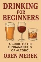 bokomslag Drinking for Beginners: A Guide to the Fundamentals of Alcohol