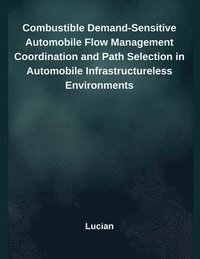 bokomslag Combustible Demand-Sensitive Automobile Flow Management Coordination and Path Selection in Automobile Infrastructureless Environments