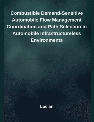 Lucian - Combustible Demand-Sensitive Automobile Flow Management Coordination and Path Selection in Automobile Infrastructureless Environments, Häftad