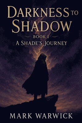 Mark Warwick - Darkness to Shadow - Book 1 - A Shade's Journey, Häftad