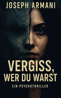 bokomslag Vergiss, wer du warst - Ein Psychothriller