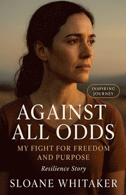 bokomslag Against All Odds: My Fight for Freedom and Purpose