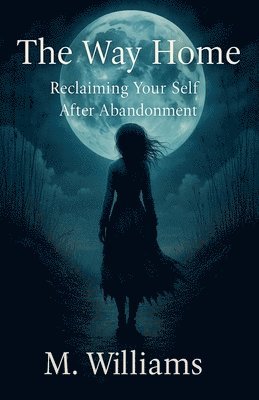 Way Home Reclaiming Your Self After Abandonment