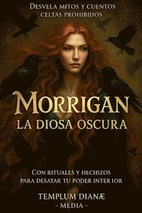 bokomslag Morrigan la Diosa Oscura: Desvela Mitos y Cuentos Celtas Prohibidos con Rituales y Hechizos para Desatar tu Poder Interior