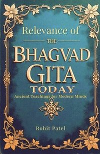 bokomslag Relevance Of The Bhagvad Gita Today-Ancient Teachings for Modern Minds