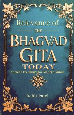 Relevance Of The Bhagvad Gita Today-Ancient Teachings for Modern Minds 1