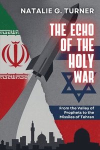 bokomslag The Echo of the Holy War: From the Valley of Prophets to the Missiles of Tehran