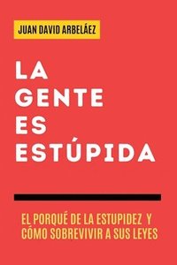 bokomslag Gente es Estúpida - El Porqué De La Estupidez Y Cómo Sobrevivir A Sus Leyes