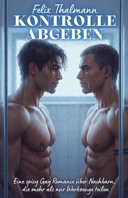 bokomslag Kontrolle abgeben: Eine spicy Gay Romance über Nachbarn, die mehr als nur Werkzeuge teilen