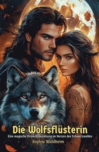bokomslag Die Wolfsflüsterin: Eine magische Dreiecksbeziehung im Herzen des Schwarzwaldes