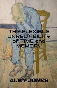bokomslag The Flexible Unreliability of Time and Memory