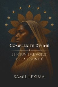 bokomslag Complexité Divine: Le Neuvième Voile de la Féminité