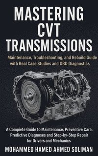 bokomslag Mastering CVT Transmissions: Maintenance, Troubleshooting, and Rebuild Guide with Real Case Studies and OBD Diagnostics