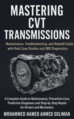 bokomslag Mastering CVT Transmissions: Maintenance, Troubleshooting, and Rebuild Guide with Real Case Studies and OBD Diagnostics