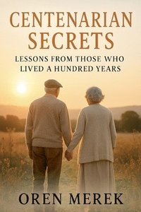 bokomslag Centenarian Secrets: Lessons from Those Who Lived a Hundred Years