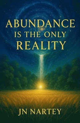 J N Nartey, J. N. Nartey, J.N. Nartey - Abundance Is the Only Reality, Häftad