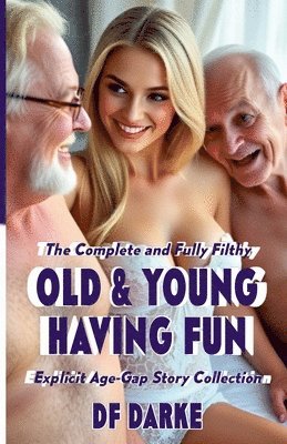 bokomslag The Complete and Fully Filthy Old & Young Having Fun Explicit Age-Gap Story Collection