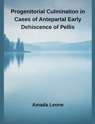 Amada Leone - Progenitorial Culmination in Cases of Antepartal Early Dehiscence of Pellis, Häftad