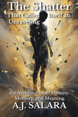 bokomslag Shatter That Called Itself an Unraveling the Architecture of Identity, Memory, and Meaning