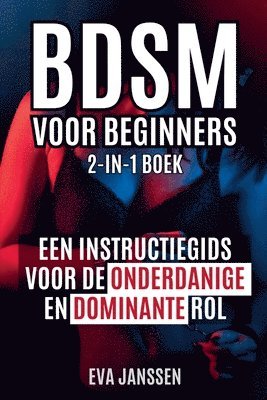 bokomslag Bdsm Voor Beginners: Een instructiegids voor de onderdanige en dominante rol 2-in-1-boek