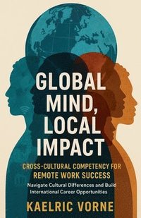 bokomslag Global Mind, Local Impact- Cross Cultural Competency for Remote Work Success
