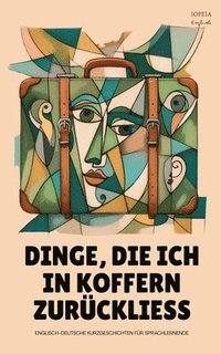 bokomslag Dinge, Die Ich In Koffern Zurückliess: Englisch-Deutsche Kurzgeschichten für Sprachlernende