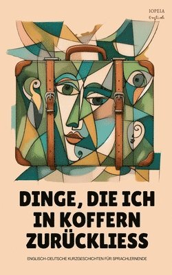 bokomslag Dinge, Die Ich In Koffern Zurückliess: Englisch-Deutsche Kurzgeschichten für Sprachlernende
