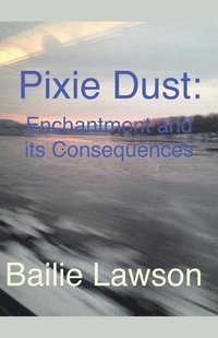 bokomslag Pixie Dust: Enchantment and Its Consequences. A Lia Bracken Story.