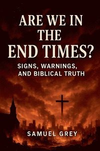 bokomslag Are We in the End Times? Signs, Warnings, and Biblical Truth