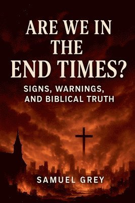 bokomslag Are We in the End Times? Signs, Warnings, and Biblical Truth