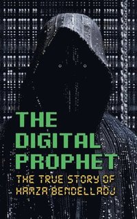 bokomslag The Digital Prophet: The True Story of Hamza Bendelladj