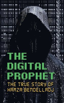bokomslag The Digital Prophet: The True Story of Hamza Bendelladj