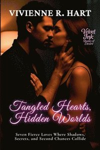 bokomslag Tangled Hearts, Hidden Worlds: Seven Fierce Loves Where Shadows, Secrets, and Second Chances Collide