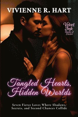 bokomslag Tangled Hearts, Hidden Worlds: Seven Fierce Loves Where Shadows, Secrets, and Second Chances Collide