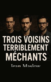 bokomslag Trois voisins terriblement méchants