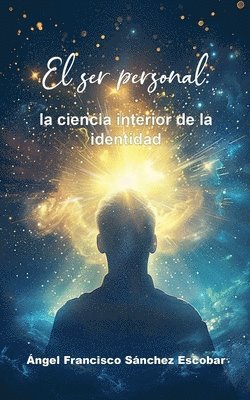 Ángel Francisco Sánchez Escobar - El ser personal: La ciencia interior de la identidad, Häftad