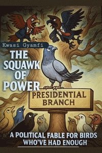 bokomslag Squawk of Power (A Political Fable for Birds Who've Had Enough)