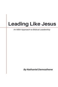 bokomslag Leading Like Jesus: An MBA Approach to Biblical Leadership