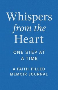 bokomslag Whispers from the Heart: One Step At A Time: A Faith-Filled Memoir Journal
