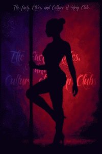 bokomslag Facts, Ethics, and Culture of Strip Clubs
