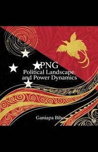 bokomslag PNG Political Landscape and Power Dynamics