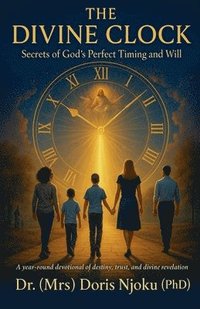bokomslag The Divine Clock: Secrets Of God's Perfect Timing And Will