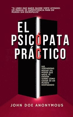 bokomslag El Psicópata Práctico - Las Verdaderas Reglas Del Poder Que Nadie Te Enseña Sobre Cómo Ganar En Un Mundo Despiadado