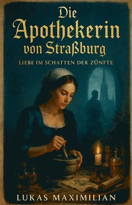 bokomslag Die Apothekerin von Straßburg: Liebe im Schatten der Zünfte