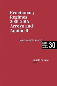 bokomslag Reactionary Regimes: 2001 - 2016: Arroyo and Aquino II
