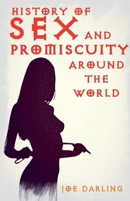 bokomslag History of Sex and Promiscuity Around the World