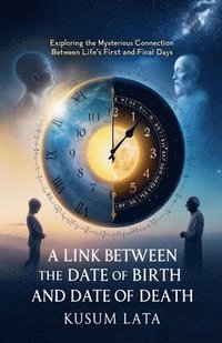 bokomslag A Link Between the Date of Birth and Date of Death: Exploring the Mysterious Connection Between Life's First and Final Days